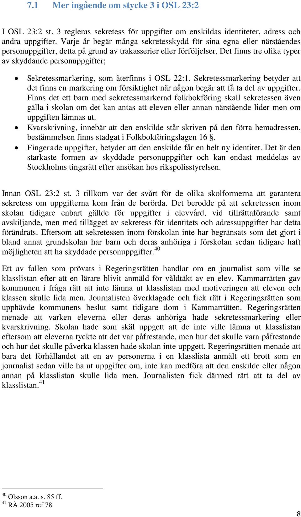 Det finns tre olika typer av skyddande personuppgifter; Sekretessmarkering, som återfinns i OSL 22:1.