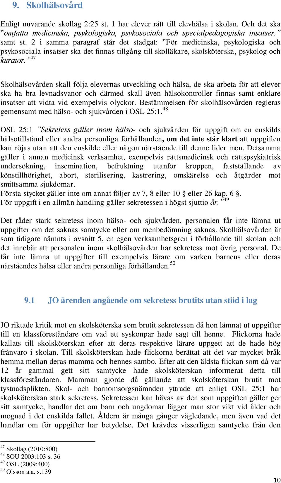 47 Skolhälsovården skall följa elevernas utveckling och hälsa, de ska arbeta för att elever ska ha bra levnadsvanor och därmed skall även hälsokontroller finnas samt enklare insatser att vidta vid