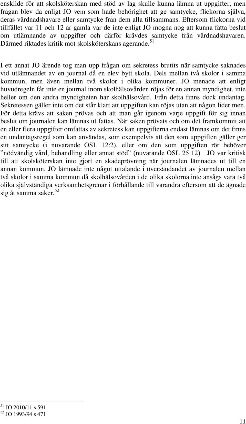 Eftersom flickorna vid tillfället var 11 och 12 år gamla var de inte enligt JO mogna nog att kunna fatta beslut om utlämnande av uppgifter och därför krävdes samtycke från vårdnadshavaren.