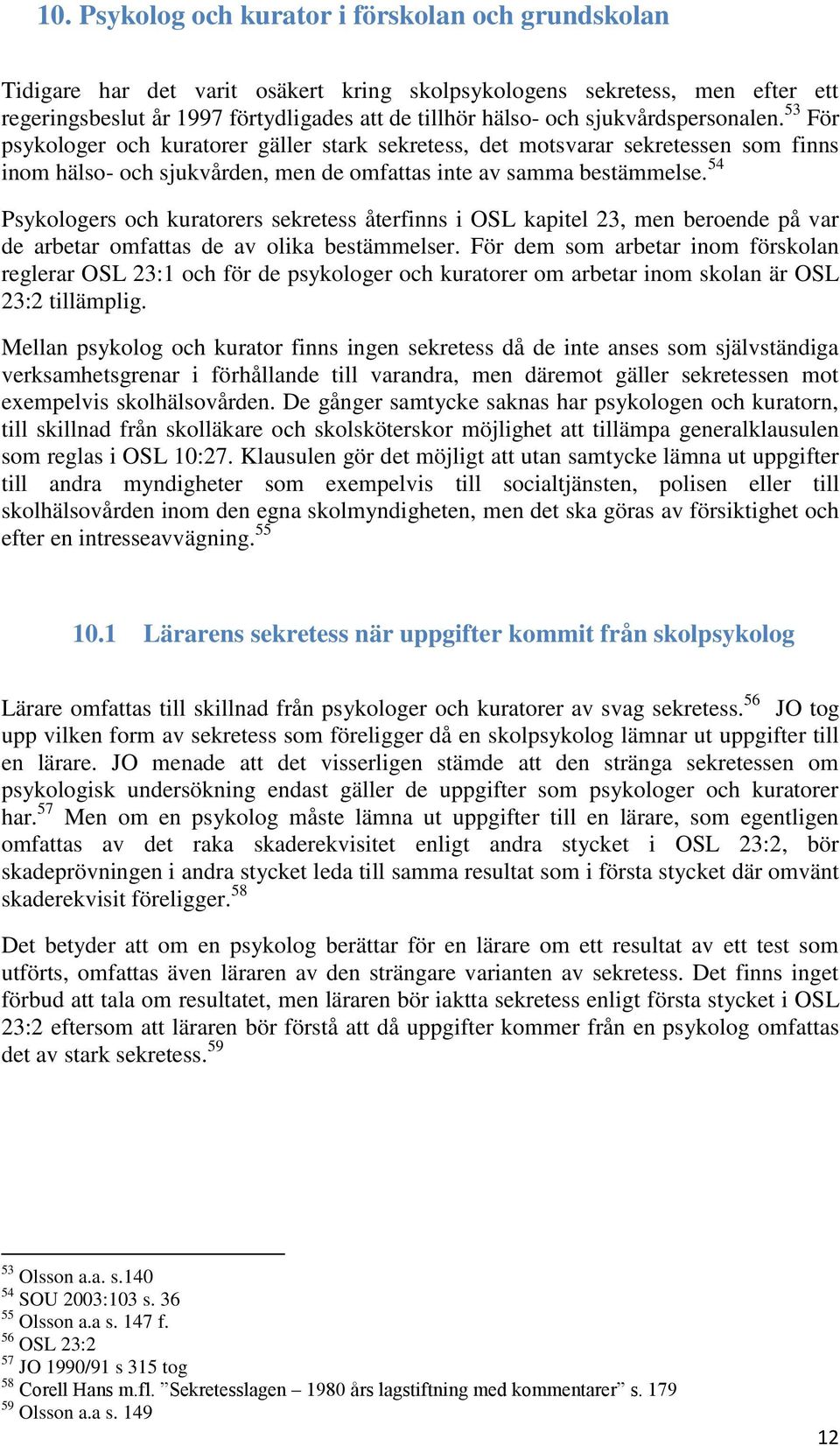 54 Psykologers och kuratorers sekretess återfinns i OSL kapitel 23, men beroende på var de arbetar omfattas de av olika bestämmelser.