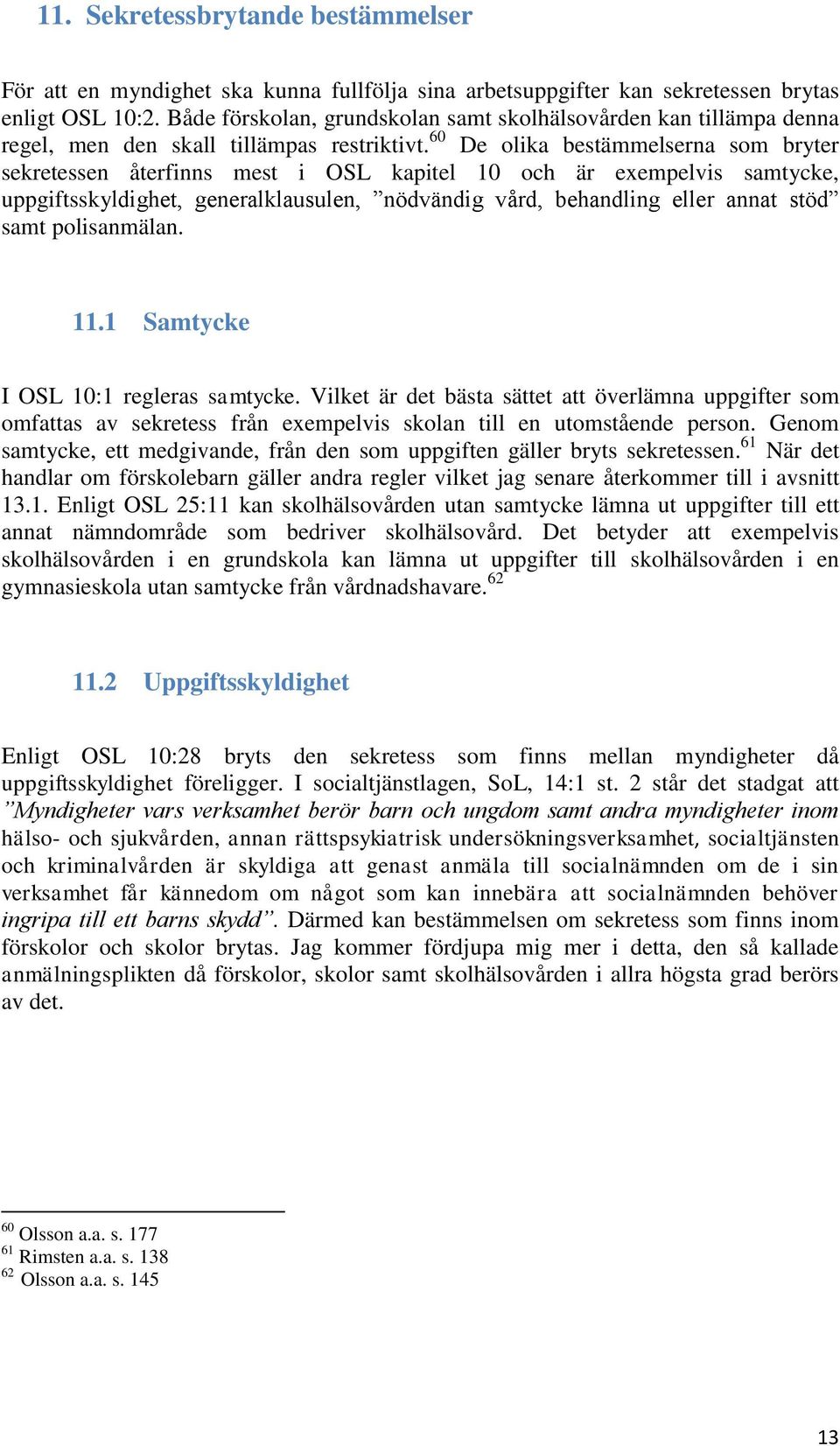 60 De olika bestämmelserna som bryter sekretessen återfinns mest i OSL kapitel 10 och är exempelvis samtycke, uppgiftsskyldighet, generalklausulen, nödvändig vård, behandling eller annat stöd samt