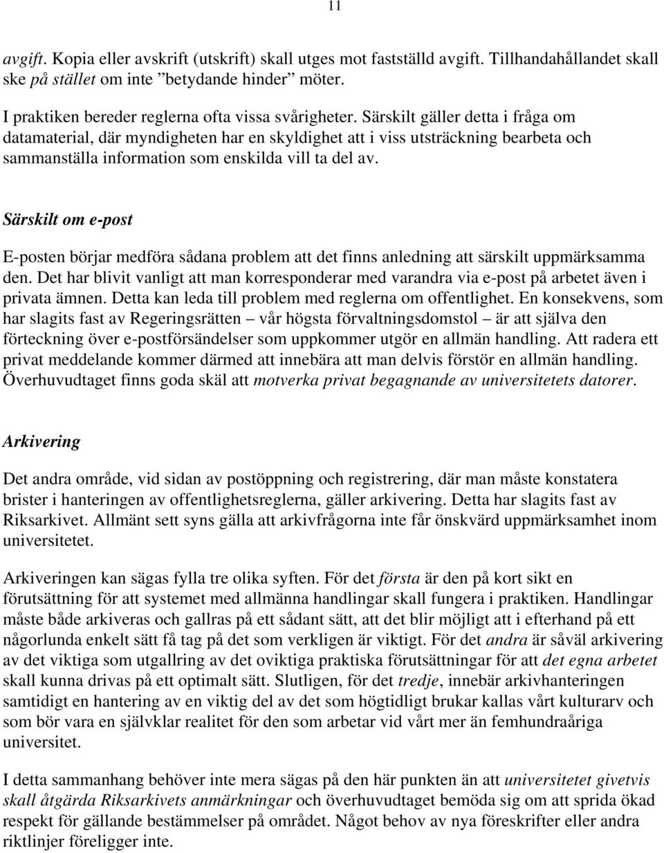 Särskilt gäller detta i fråga om datamaterial, där myndigheten har en skyldighet att i viss utsträckning bearbeta och sammanställa information som enskilda vill ta del av.