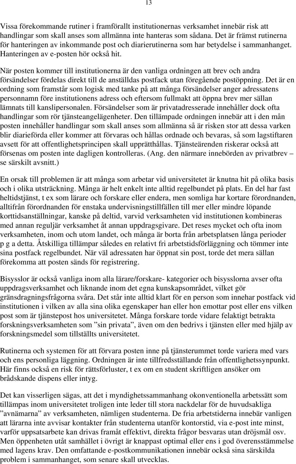 När posten kommer till institutionerna är den vanliga ordningen att brev och andra försändelser fördelas direkt till de anställdas postfack utan föregående postöppning.