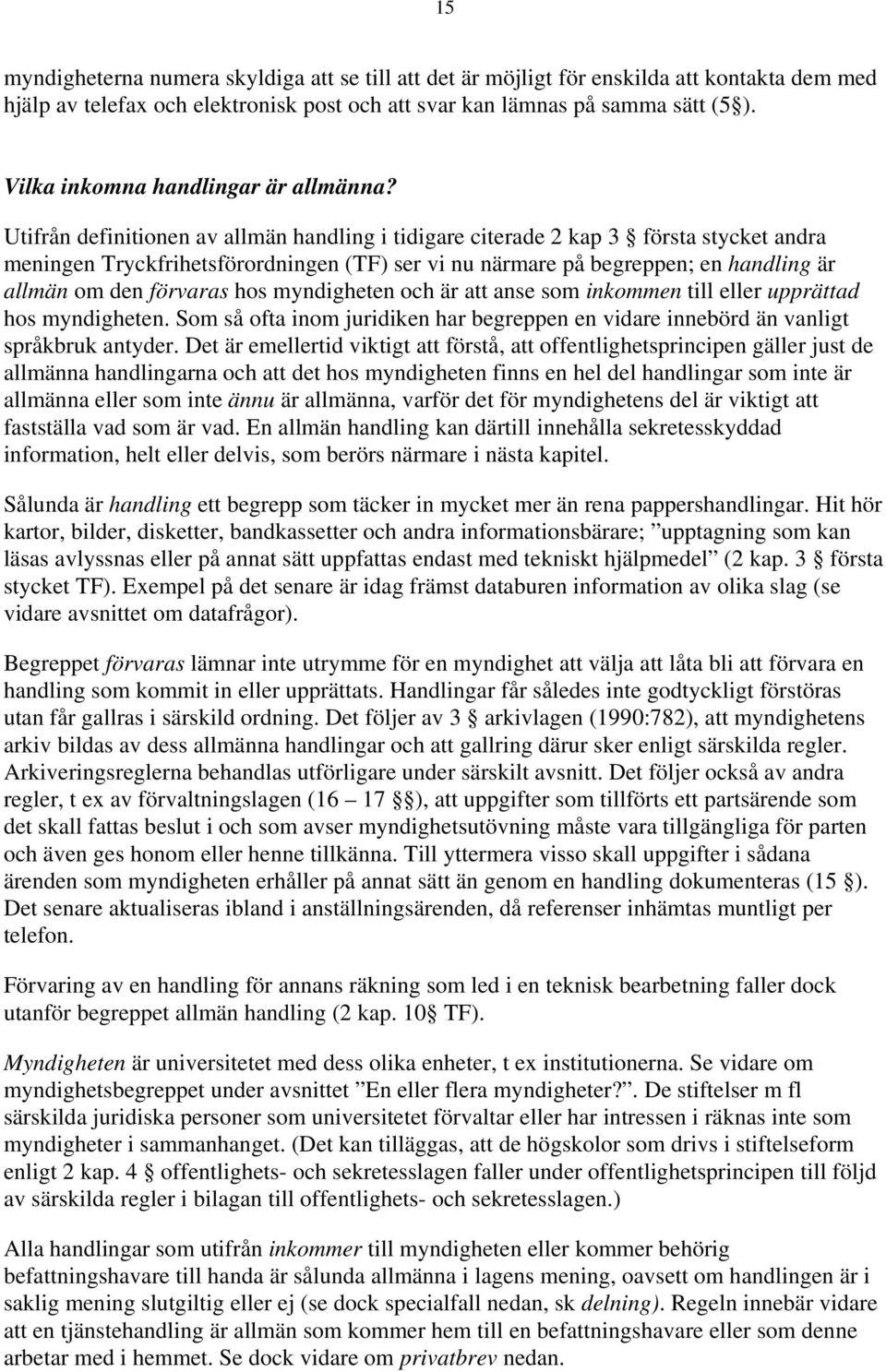 Utifrån definitionen av allmän handling i tidigare citerade 2 kap 3 första stycket andra meningen Tryckfrihetsförordningen (TF) ser vi nu närmare på begreppen; en handling är allmän om den förvaras