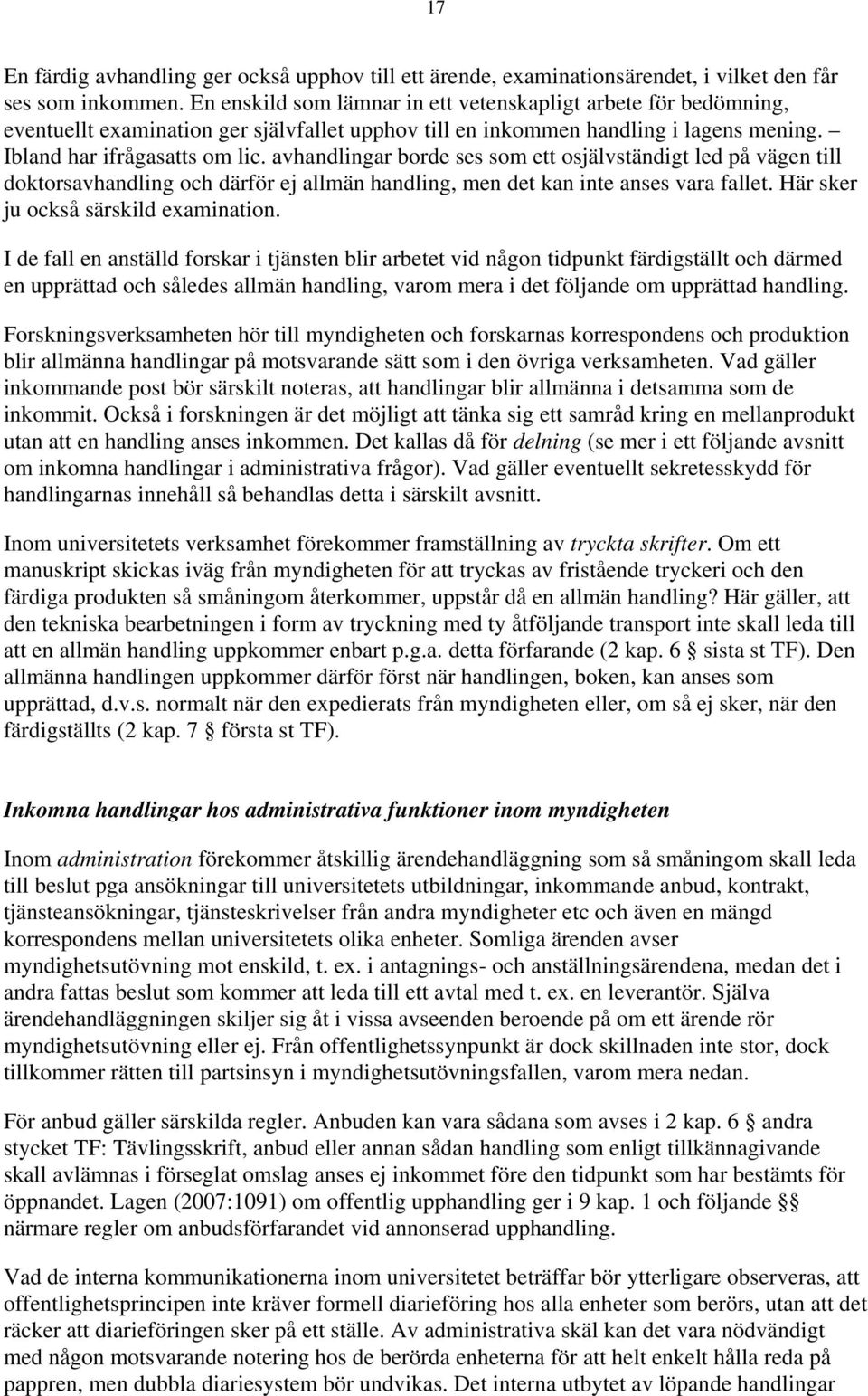 avhandlingar borde ses som ett osjälvständigt led på vägen till doktorsavhandling och därför ej allmän handling, men det kan inte anses vara fallet. Här sker ju också särskild examination.