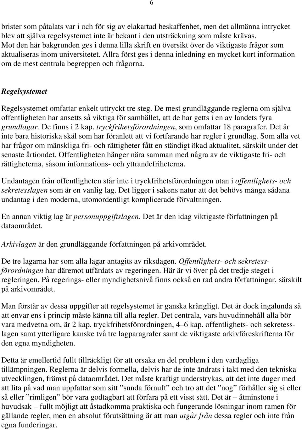 Allra först ges i denna inledning en mycket kort information om de mest centrala begreppen och frågorna. Regelsystemet Regelsystemet omfattar enkelt uttryckt tre steg.