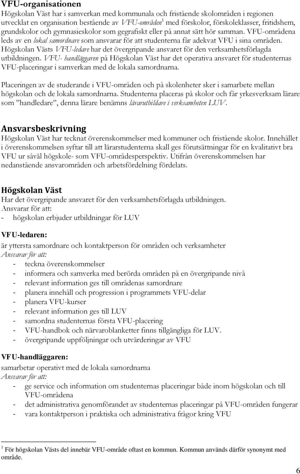 Högskolan Västs VFU-ledare har det övergripande ansvaret för den verksamhetsförlagda utbildningen.