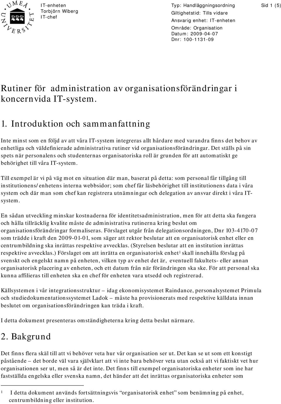 Introduktion och sammanfattning Inte minst som en följd av att våra IT-system integreras allt hårdare med varandra finns det behov av enhetliga och väldefinierade administrativa rutiner vid