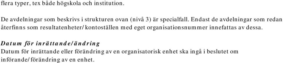 Endast de avdelningar som redan återfinns som resultatenheter/kontoställen med eget