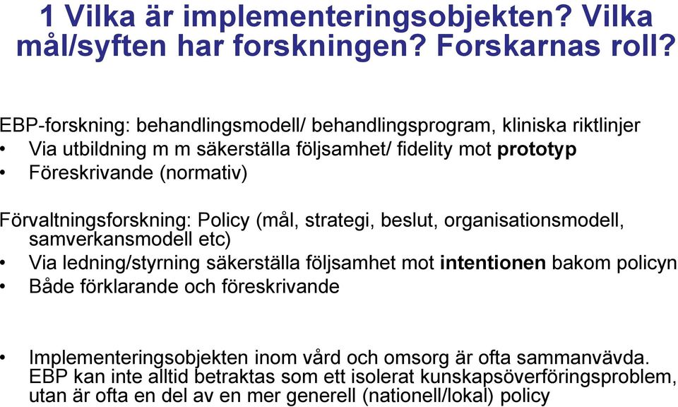 Förvaltningsforskning: Policy (mål, strategi, beslut, organisationsmodell, samverkansmodell etc) Via ledning/styrning säkerställa följsamhet mot intentionen bakom