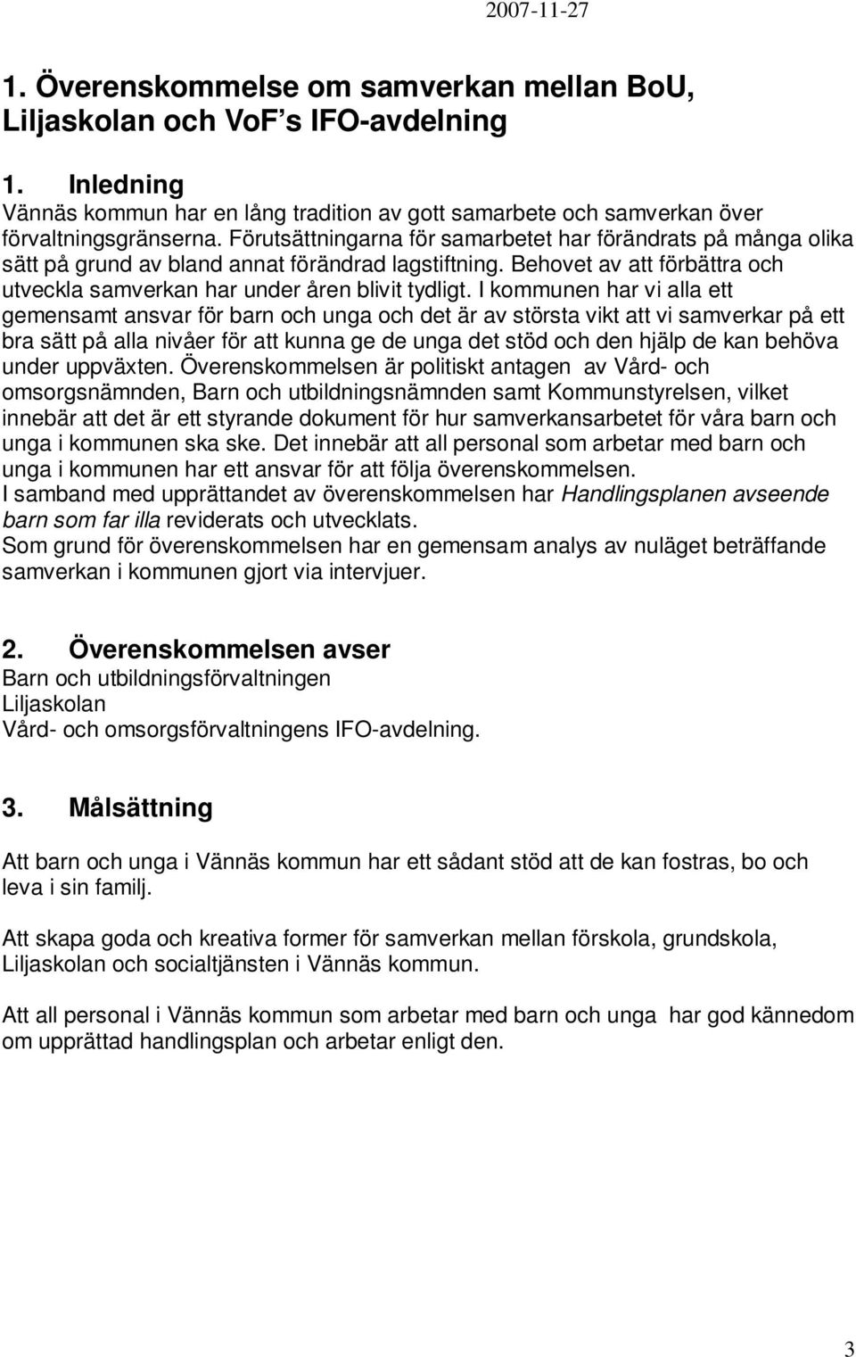 I kommunen har vi alla ett gemensamt ansvar för barn och unga och det är av största vikt att vi samverkar på ett bra sätt på alla nivåer för att kunna ge de unga det stöd och den hjälp de kan behöva