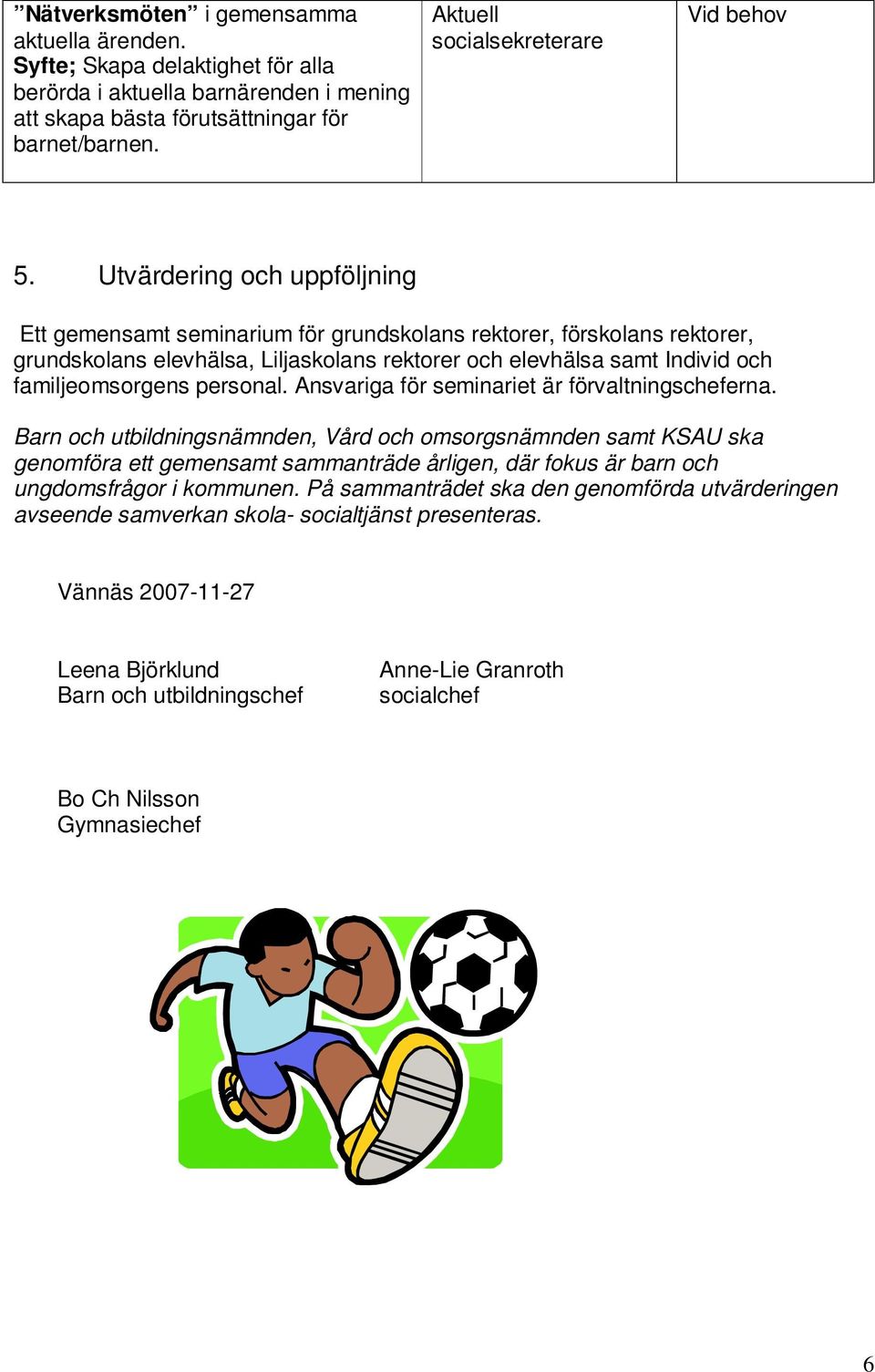 Utvärdering och uppföljning Ett gemensamt seminarium för grundskolans rektorer, förskolans rektorer, grundskolans elevhälsa, Liljaskolans rektorer och elevhälsa samt Individ och familjeomsorgens