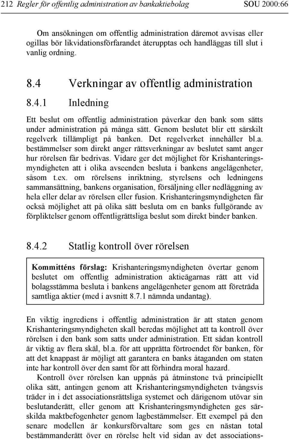 Genom beslutet blir ett särskilt regelverk tillämpligt på banken. Det regelverket innehåller bl.a. bestämmelser som direkt anger rättsverkningar av beslutet samt anger hur rörelsen får bedrivas.