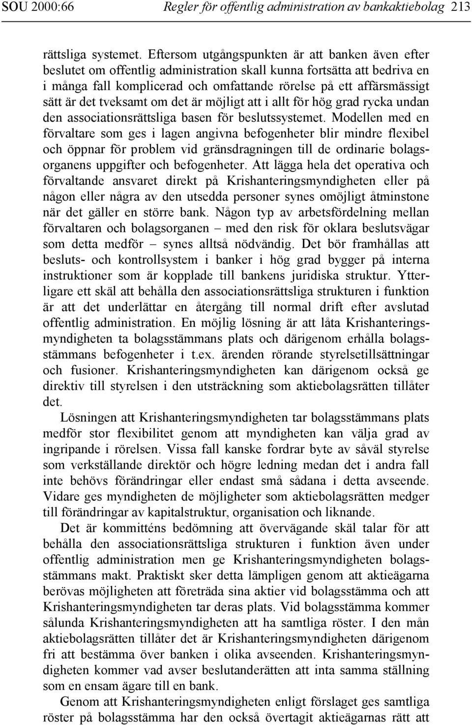 det tveksamt om det är möjligt att i allt för hög grad rycka undan den associationsrättsliga basen för beslutssystemet.