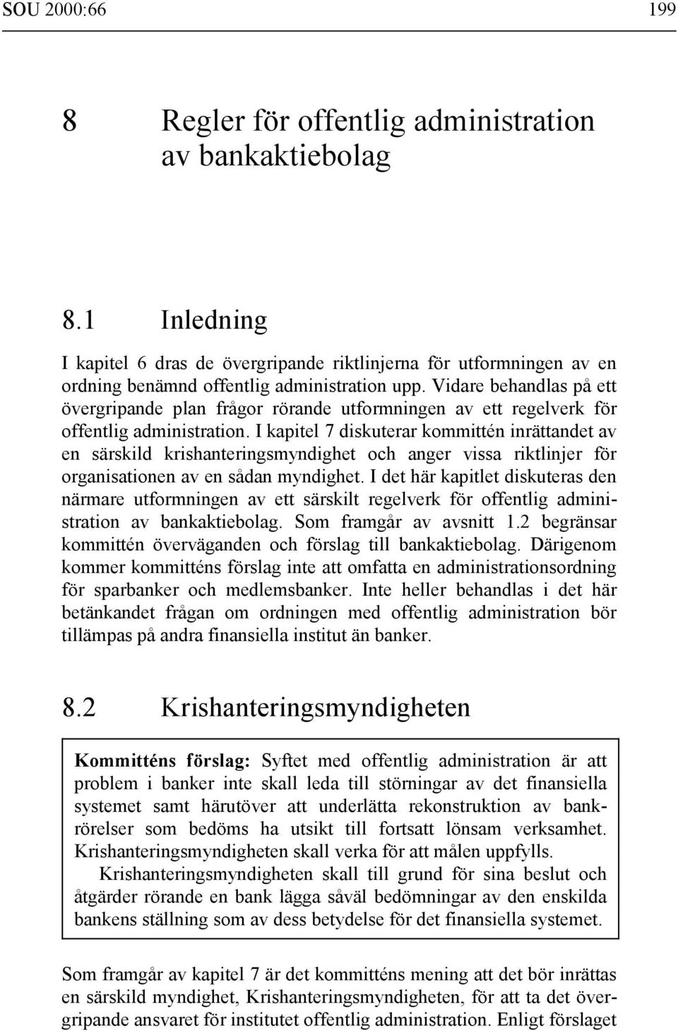 I kapitel 7 diskuterar kommittén inrättandet av en särskild krishanteringsmyndighet och anger vissa riktlinjer för organisationen av en sådan myndighet.