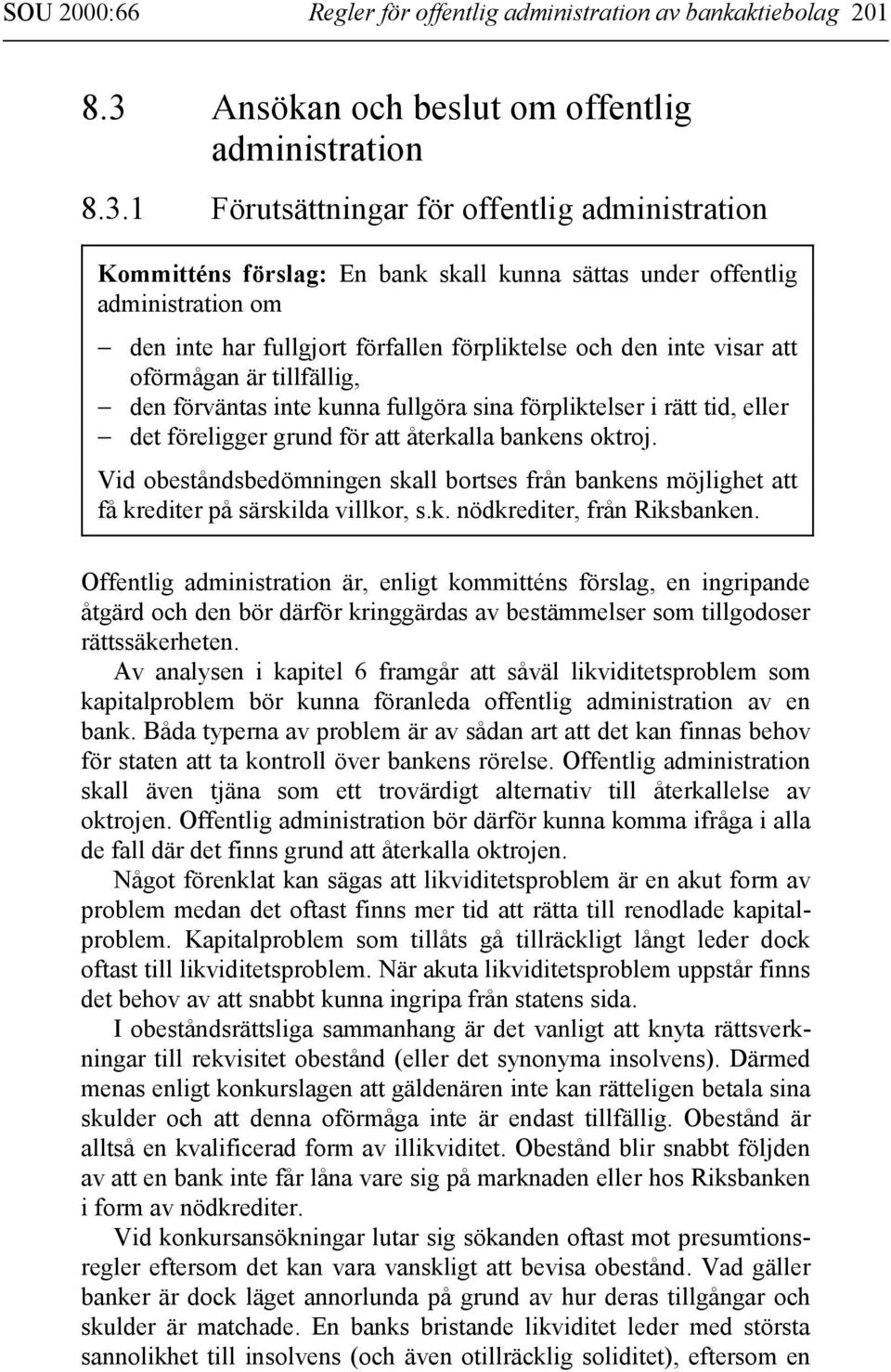 1 Förutsättningar för offentlig administration Kommitténs förslag: En bank skall kunna sättas under offentlig administration om den inte har fullgjort förfallen förpliktelse och den inte visar att