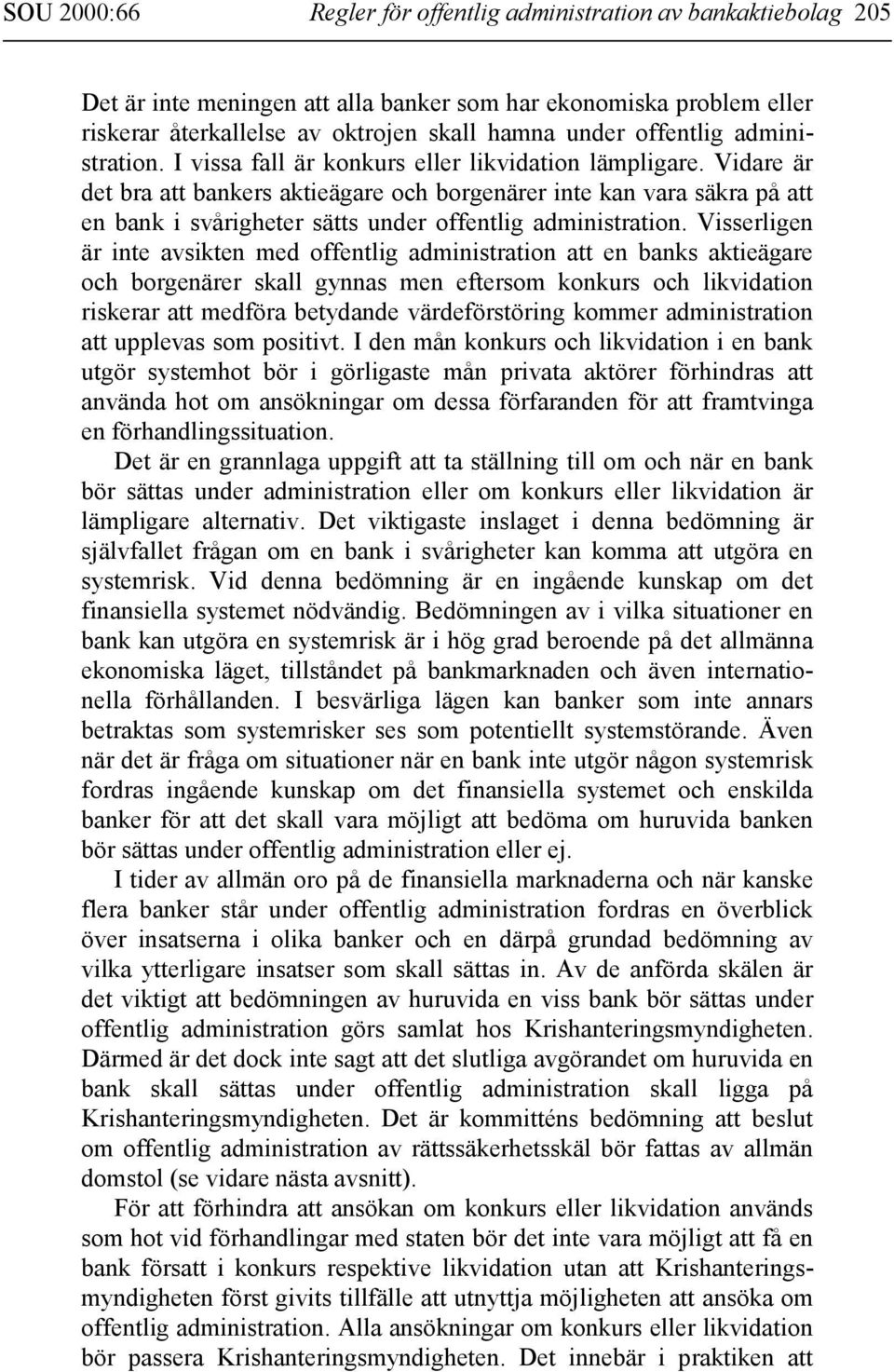 Vidare är det bra att bankers aktieägare och borgenärer inte kan vara säkra på att en bank i svårigheter sätts under offentlig administration.