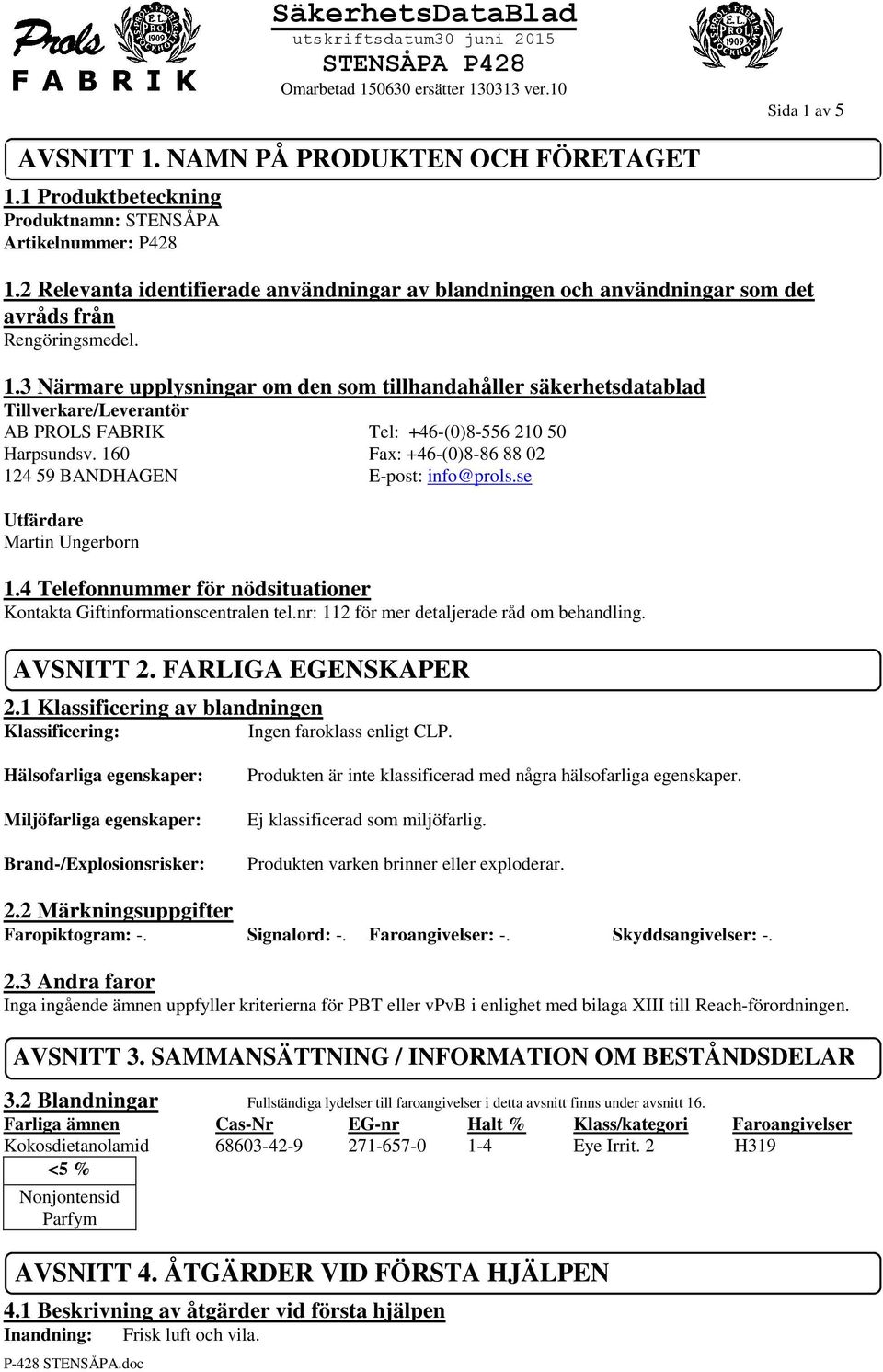 3 Närmare upplysningar om den som tillhandahåller säkerhetsdatablad Tillverkare/Leverantör AB PROLS FABRIK Tel: +46-(0)8-556 210 50 Harpsundsv.