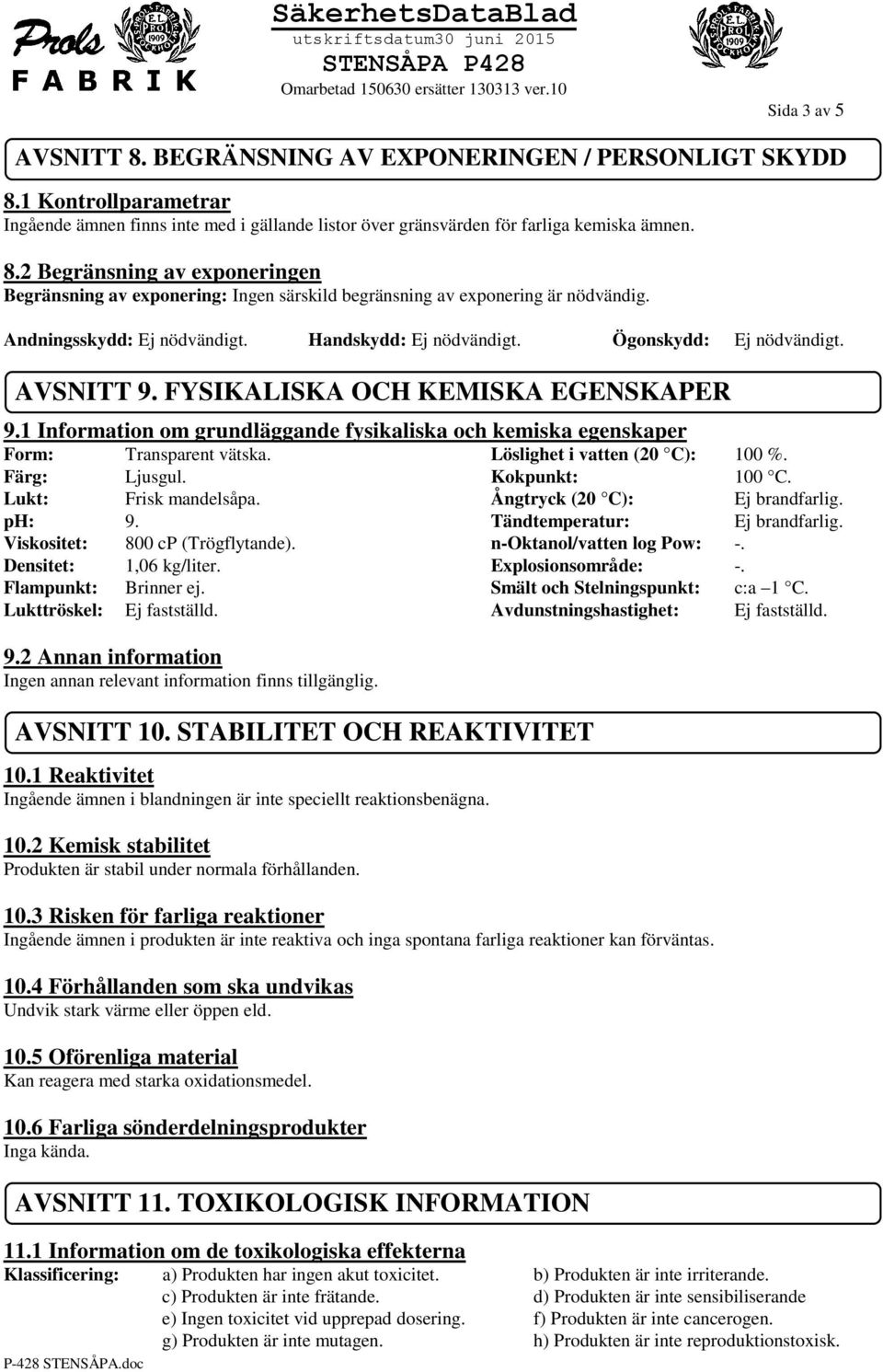 1 Information om grundläggande fysikaliska och kemiska egenskaper Form: Transparent vätska. Löslighet i vatten (20 C): 100 %. Färg: Ljusgul. Kokpunkt: 100 C. Lukt: Frisk mandelsåpa.