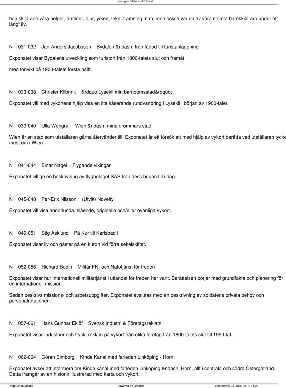 N 033-038 Christer Kilbrink Lysekil min barndomsstad Exponatet vill med vykortens hjälp visa en lite kåserande rundvandring i Lysekil i början av 1900-talet.