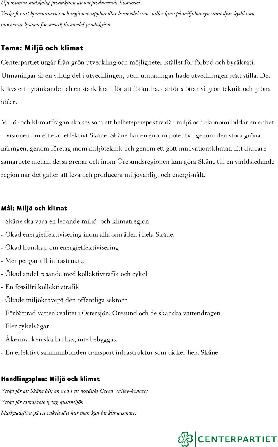 Utmaningar är en viktig del i utvecklingen, utan utmaningar hade utvecklingen stått stilla. Det krävs ett nytänkande och en stark kraft för att förändra, därför stöttar vi grön teknik och gröna idéer.