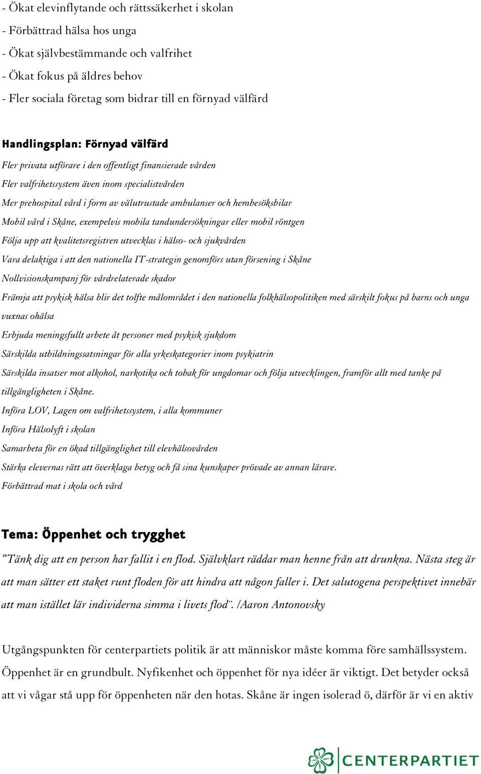 ambulanser och hembesöksbilar Mobil vård i Skåne, exempelvis mobila tandundersökningar eller mobil röntgen Följa upp att kvalitetsregistren utvecklas i hälso- och sjukvården Vara delaktiga i att den