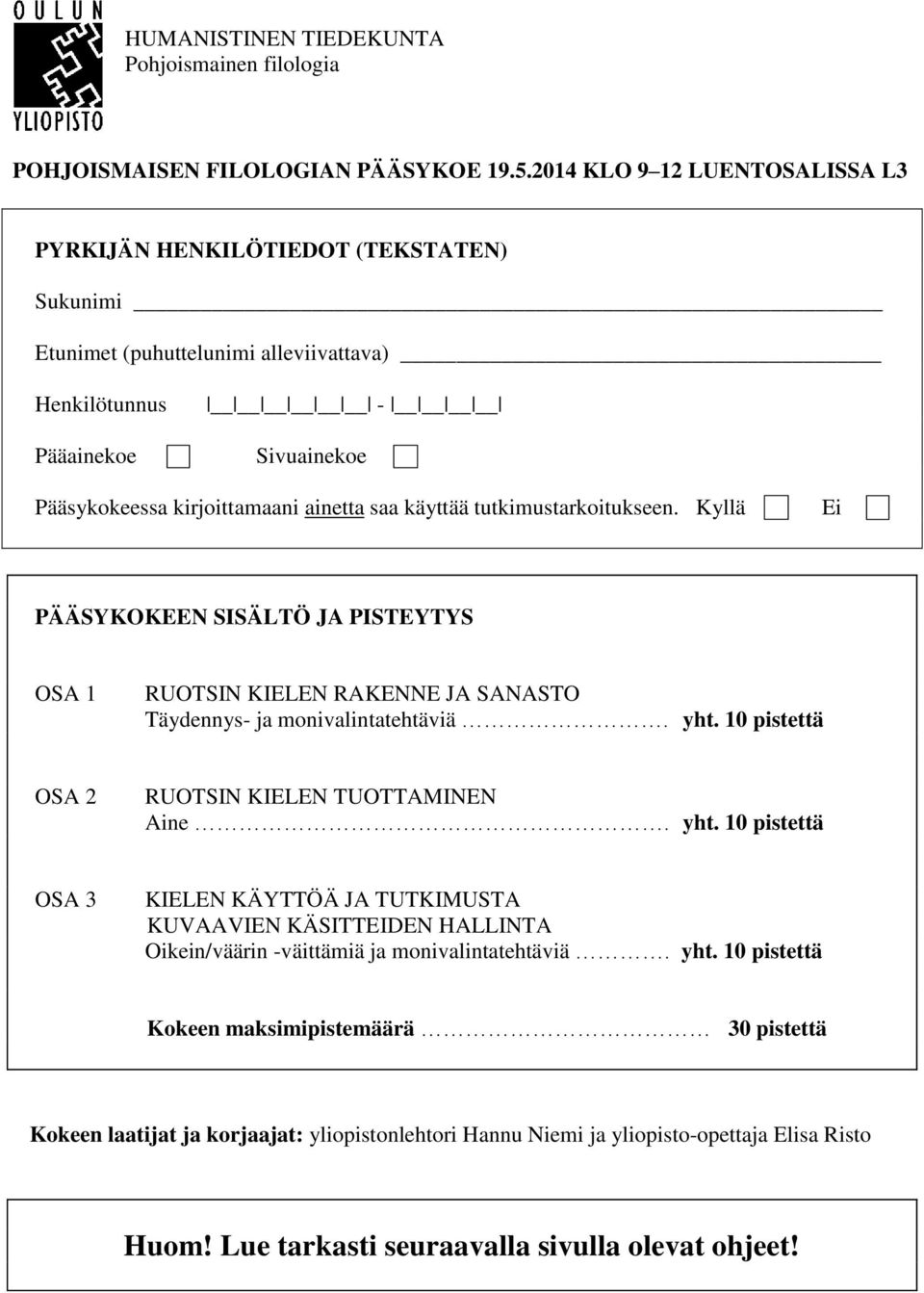 käyttää tutkimustarkoitukseen. Kyllä Ei PÄÄSYKOKEEN SISÄLTÖ JA PISTEYTYS OSA 1 RUOTSIN KIELEN RAKENNE JA SANASTO Täydennys- ja monivalintatehtäviä. yht.