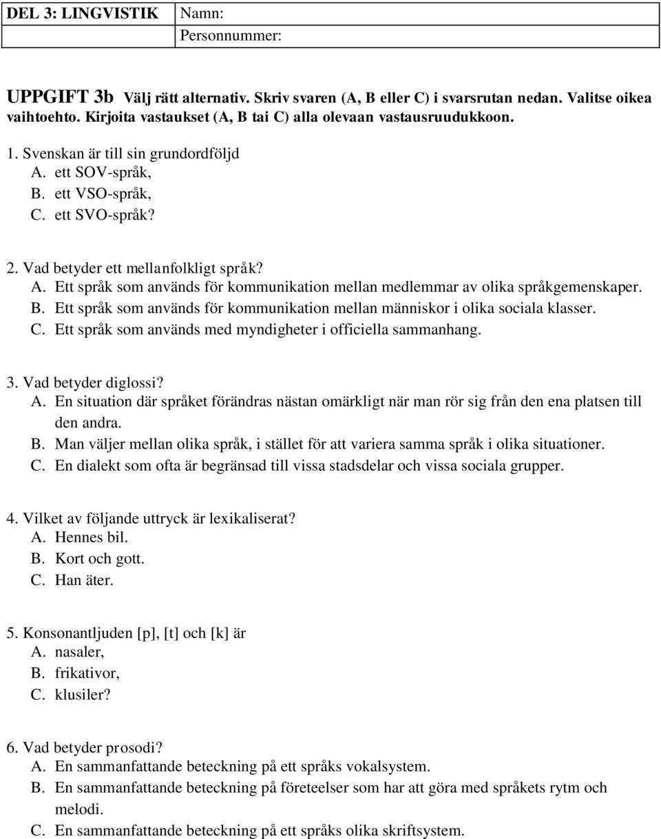 B. Ett språk som används för kommunikation mellan människor i olika sociala klasser. C. Ett språk som används med myndigheter i officiella sammanhang. 3. Vad betyder diglossi? A.