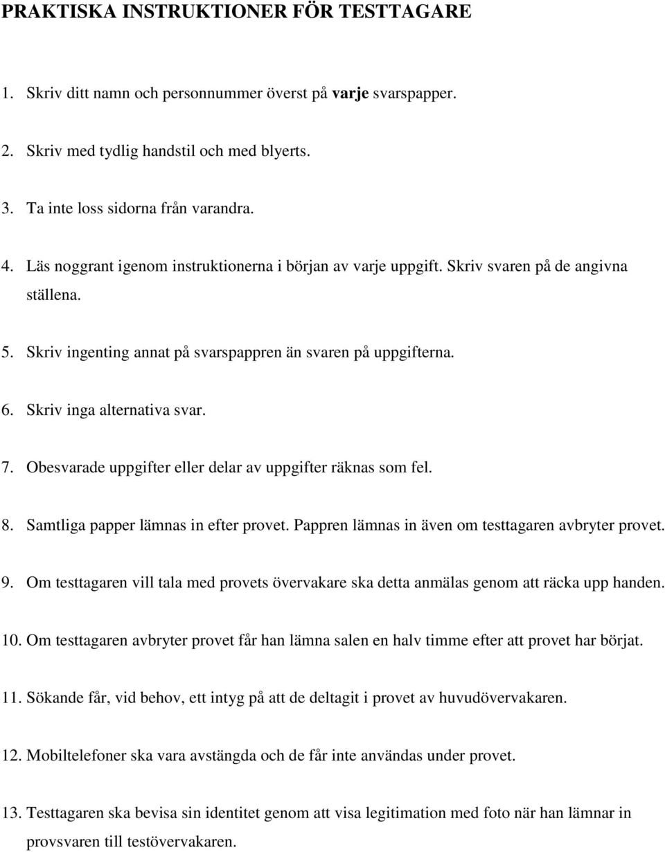 7. Obesvarade uppgifter eller delar av uppgifter räknas som fel. 8. Samtliga papper lämnas in efter provet. Pappren lämnas in även om testtagaren avbryter provet. 9.