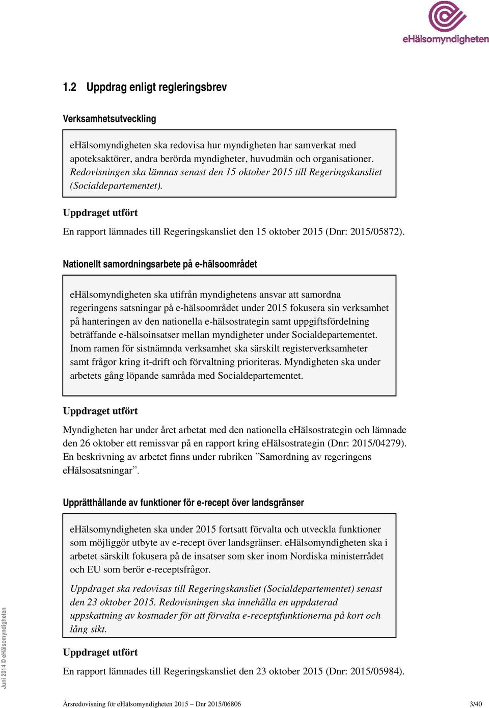 Nationellt samordningsarbete på e-hälsoområdet ehälsomyndigheten ska utifrån myndighetens ansvar att samordna regeringens satsningar på e-hälsoområdet under 2015 fokusera sin verksamhet på