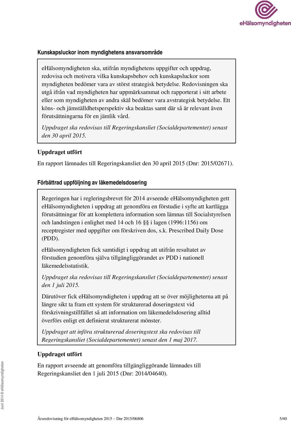 Redovisningen ska utgå ifrån vad myndigheten har uppmärksammat och rapporterat i sitt arbete eller som myndigheten av andra skäl bedömer vara avstrategisk betydelse.