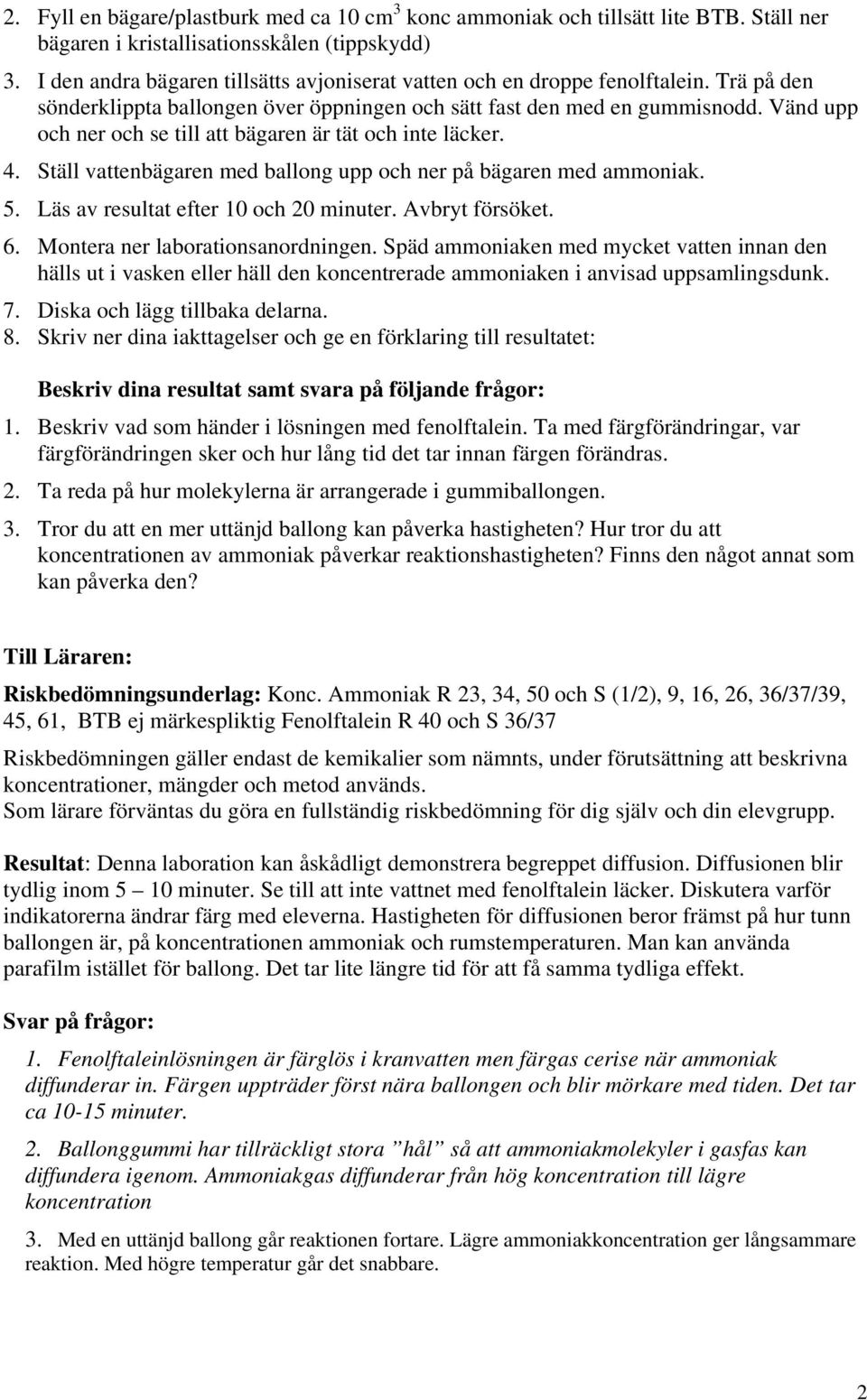 Vänd upp och ner och se till att bägaren är tät och inte läcker. 4. Ställ vattenbägaren med ballong upp och ner på bägaren med ammoniak. 5. Läs av resultat efter 10 och 20 minuter. Avbryt försöket. 6.