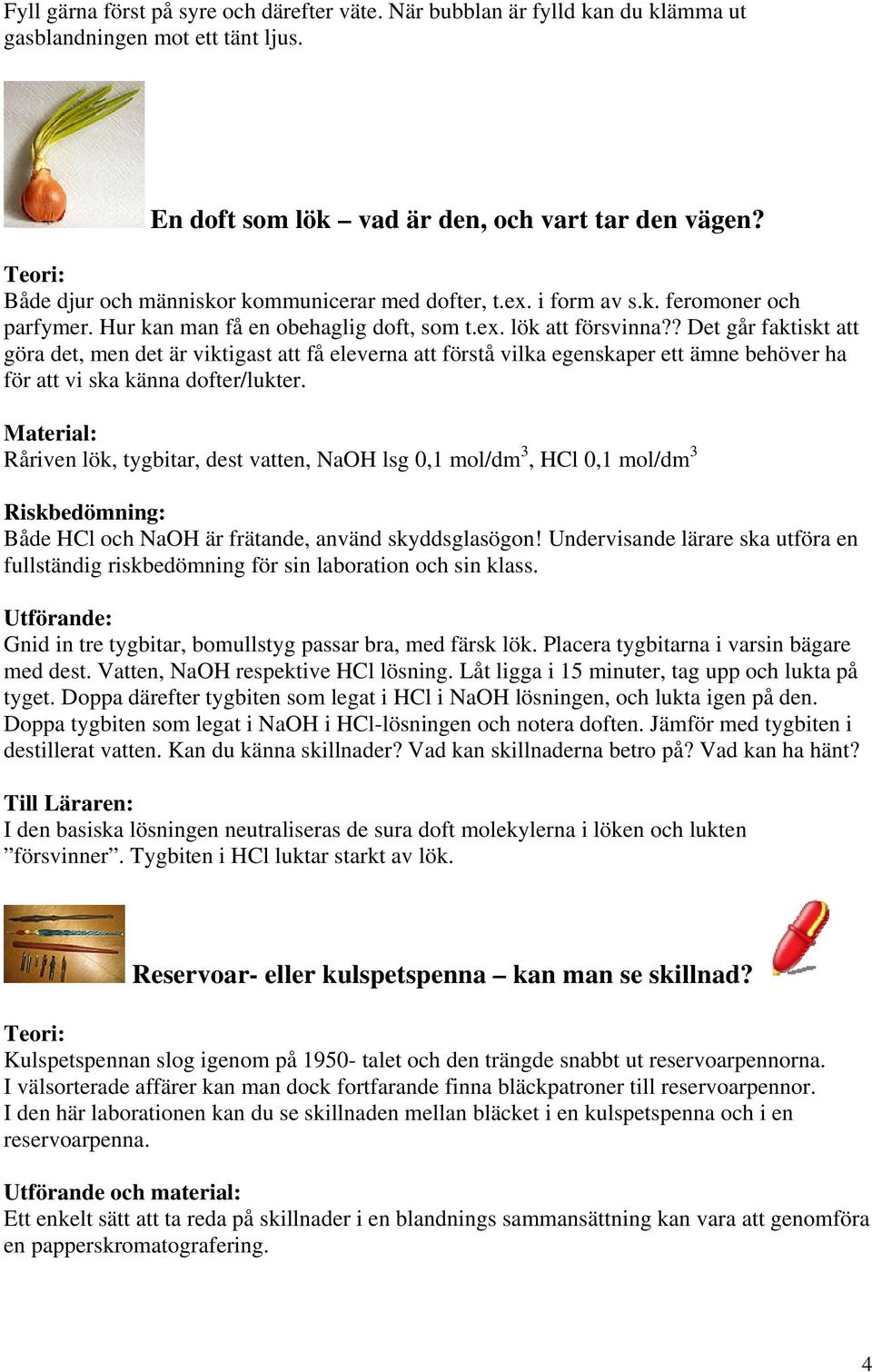 ? Det går faktiskt att göra det, men det är viktigast att få eleverna att förstå vilka egenskaper ett ämne behöver ha för att vi ska känna dofter/lukter.