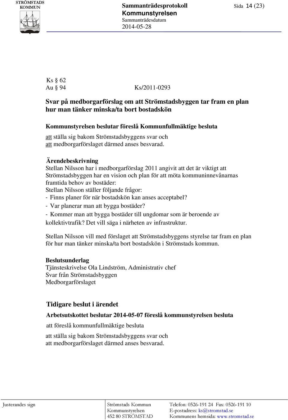 Stellan Nilsson har i medborgarförslag 2011 angivit att det är viktigt att Strömstadsbyggen har en vision och plan för att möta kommuninnevånarnas framtida behov av bostäder: Stellan Nilsson ställer