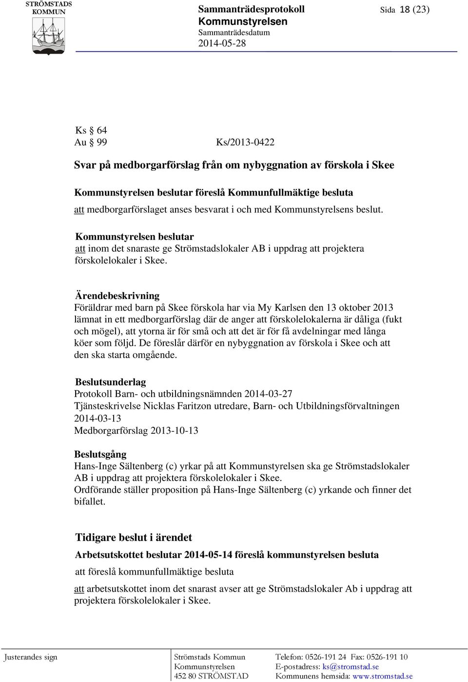 Föräldrar med barn på Skee förskola har via My Karlsen den 13 oktober 2013 lämnat in ett medborgarförslag där de anger att förskolelokalerna är dåliga (fukt och mögel), att ytorna är för små och att