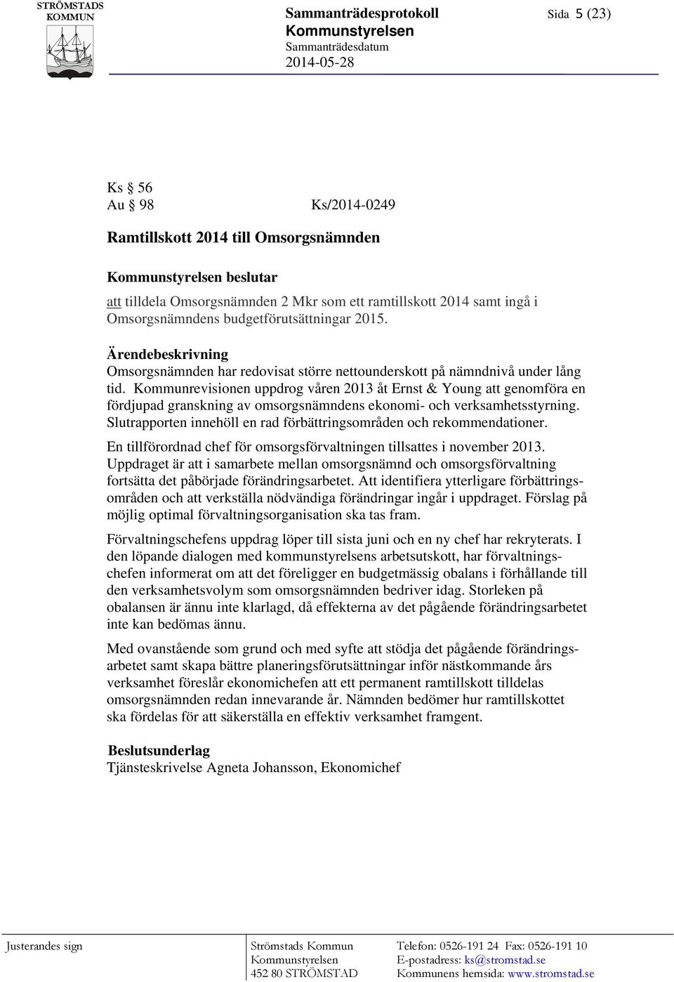 Kommunrevisionen uppdrog våren 2013 åt Ernst & Young att genomföra en fördjupad granskning av omsorgsnämndens ekonomi- och verksamhetsstyrning.