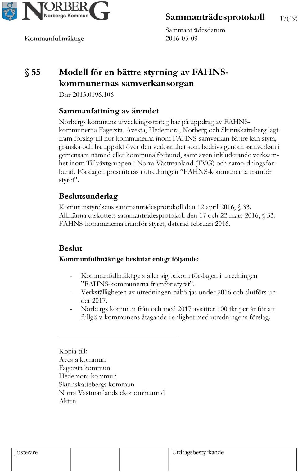 styra, granska och ha uppsikt över den verksamhet som bedrivs genom samverkan i gemensam nämnd eller kommunalförbund, samt även inkluderande verksamhet inom Tillväxtgruppen i Norra Västmanland (TVG)