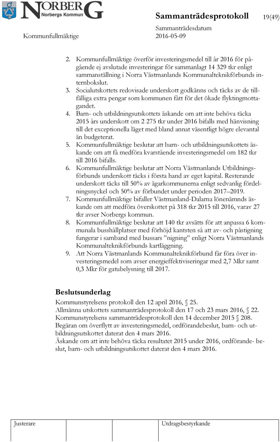 internbokslut. 3. Socialutskottets redovisade underskott godkänns och täcks av de tillfälliga extra pengar som kommunen fått för det ökade flyktingmottagandet. 4.