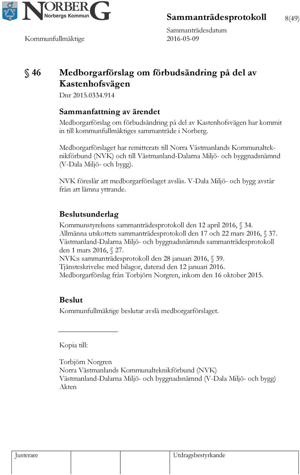 Medborgarförslaget har remitterats till Norra Västmanlands Kommunalteknikförbund (NVK) och till Västmanland-Dalarna Miljö- och byggnadsnämnd (V-Dala Miljö- och bygg).