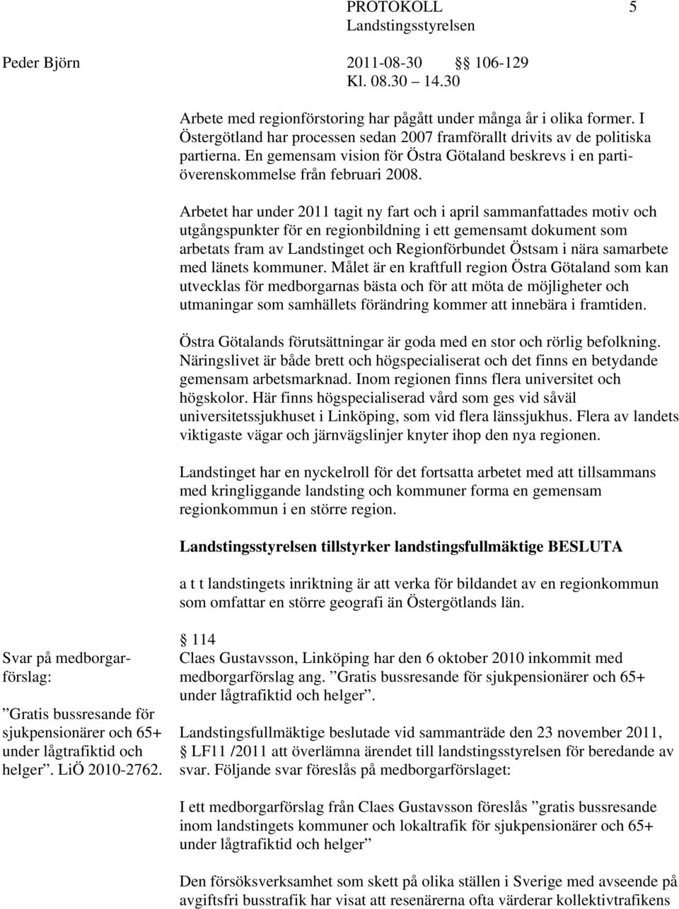 Arbetet har under 2011 tagit ny fart och i april sammanfattades motiv och utgångspunkter för en regionbildning i ett gemensamt dokument som arbetats fram av Landstinget och Regionförbundet Östsam i