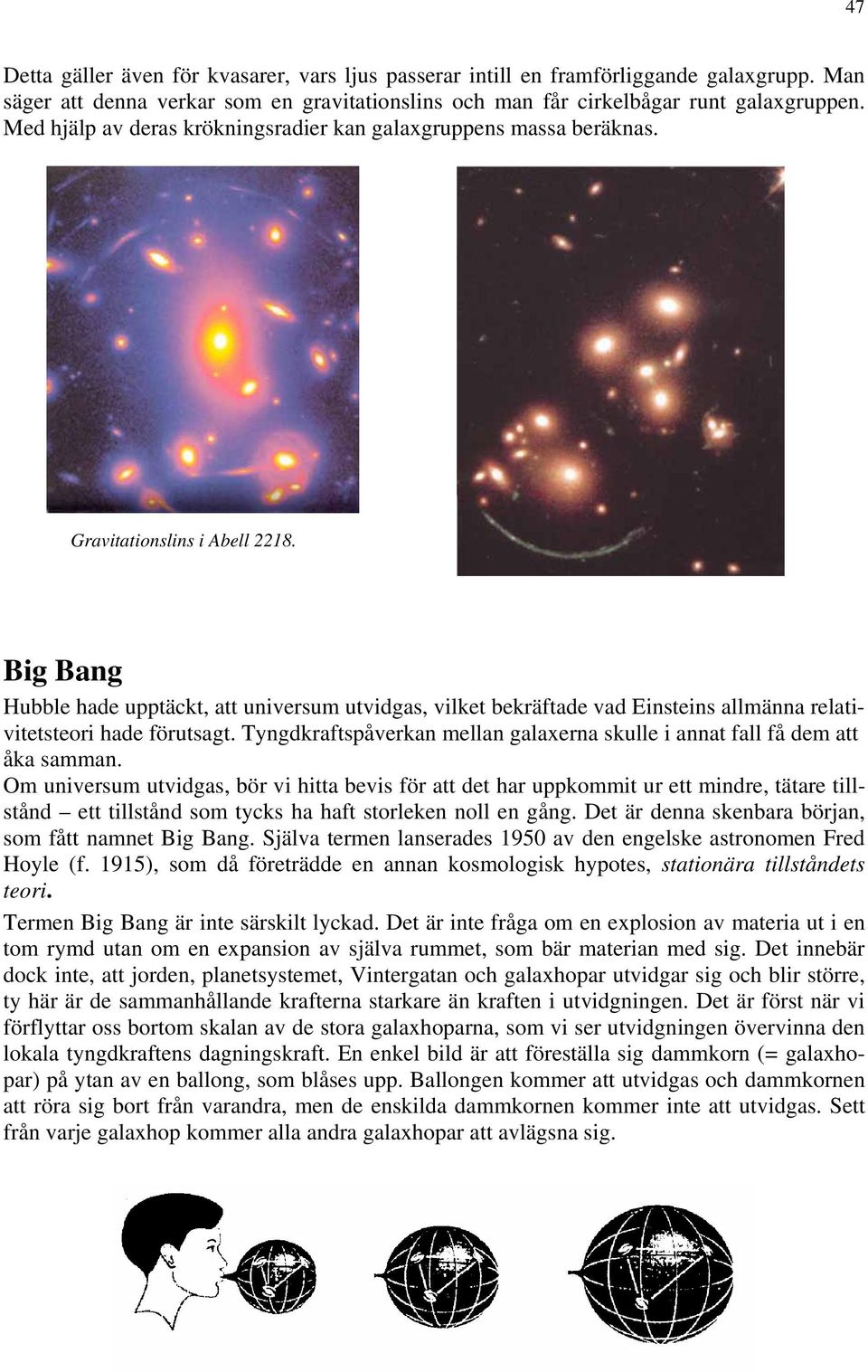 Big Bang Hubble hade upptäckt, att universum utvidgas, vilket bekräftade vad Einsteins allmänna relativitetsteori hade förutsagt.