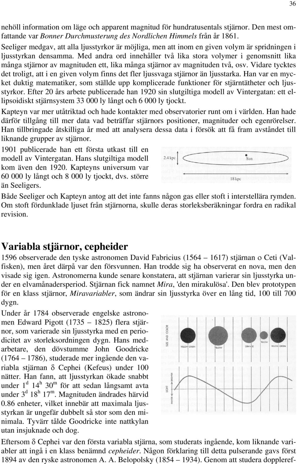 Med andra ord innehåller två lika stora volymer i genomsnitt lika många stjärnor av magnituden ett, lika många stjärnor av magnituden två, osv.