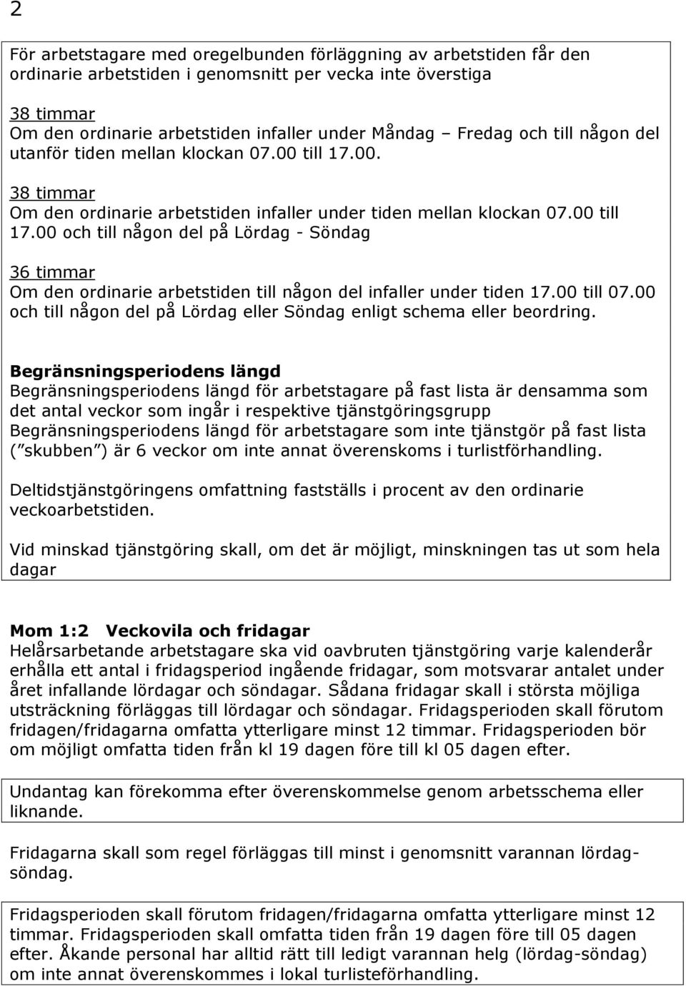 00 till 07.00 och till någon del på Lördag eller Söndag enligt schema eller beordring.