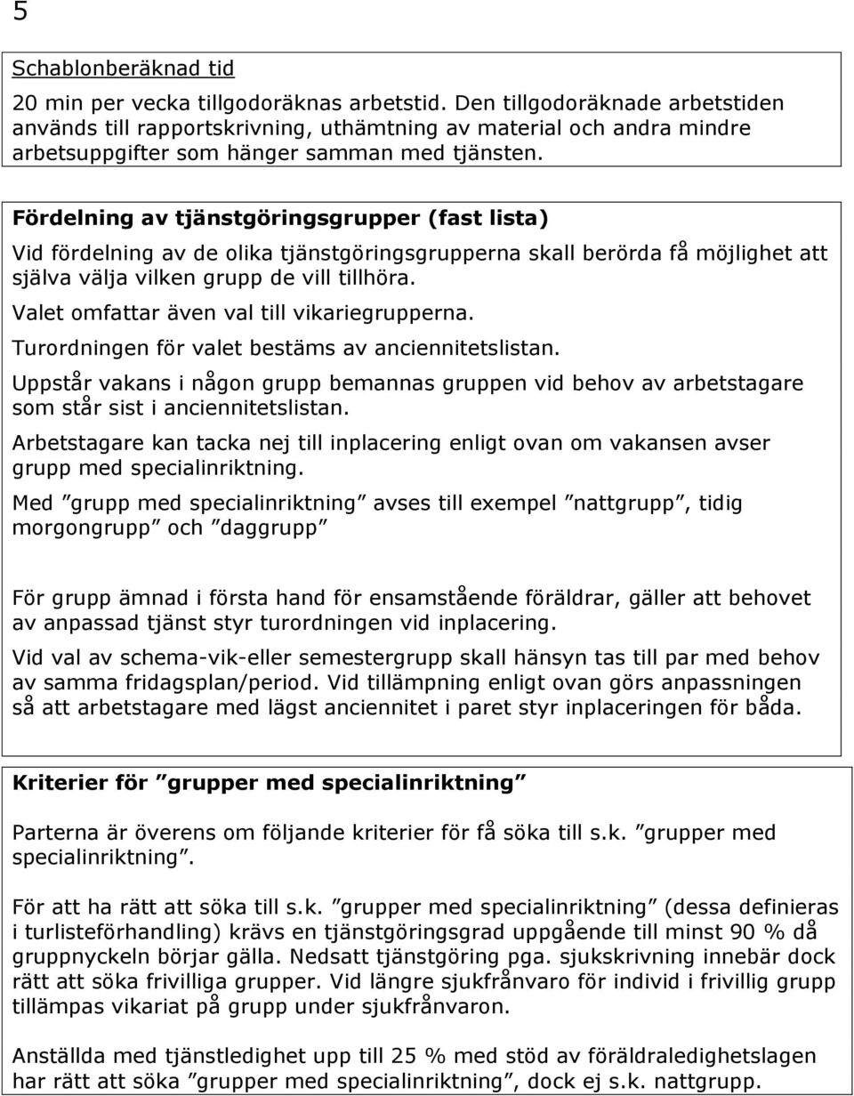 Fördelning av tjänstgöringsgrupper (fast lista) Vid fördelning av de olika tjänstgöringsgrupperna skall berörda få möjlighet att själva välja vilken grupp de vill tillhöra.