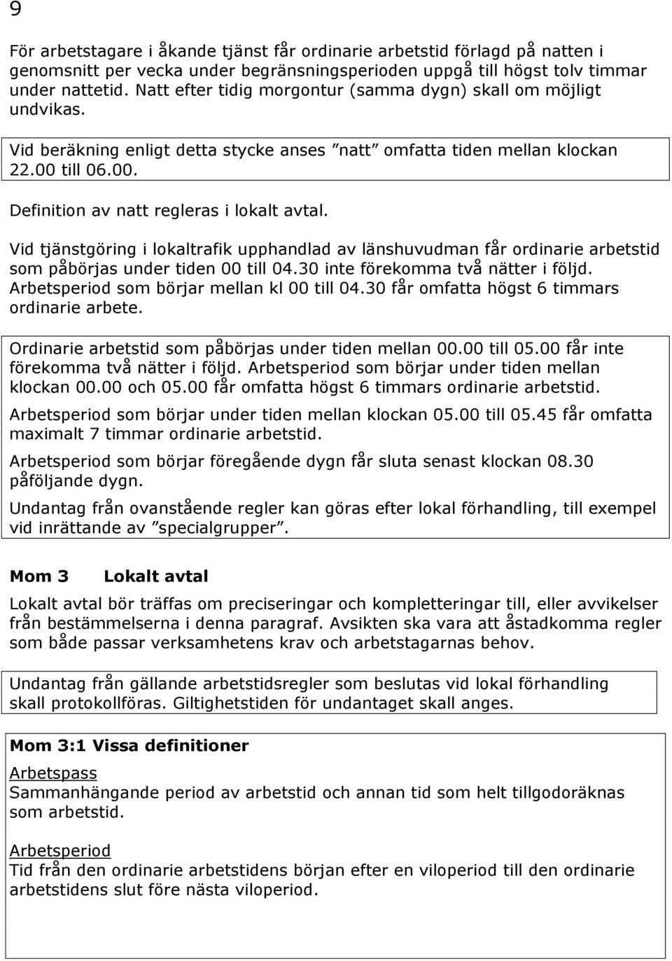 Vid tjänstgöring i lokaltrafik upphandlad av länshuvudman får ordinarie arbetstid som påbörjas under tiden 00 till 04.30 inte förekomma två nätter i följd.