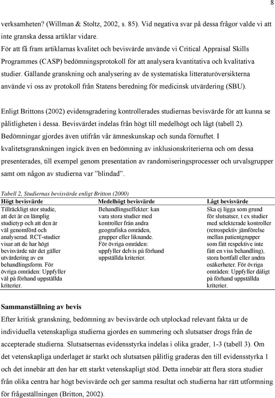 Gällande granskning och analysering av de systematiska litteraturöversikterna använde vi oss av protokoll från Statens beredning för medicinsk utvärdering (SBU).