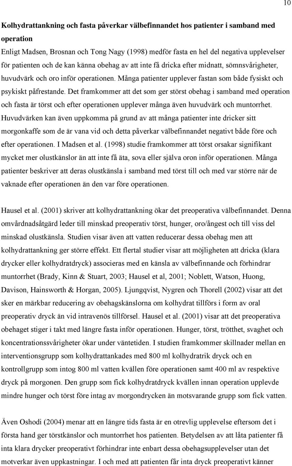 Det framkommer att det som ger störst obehag i samband med operation och fasta är törst och efter operationen upplever många även huvudvärk och muntorrhet.