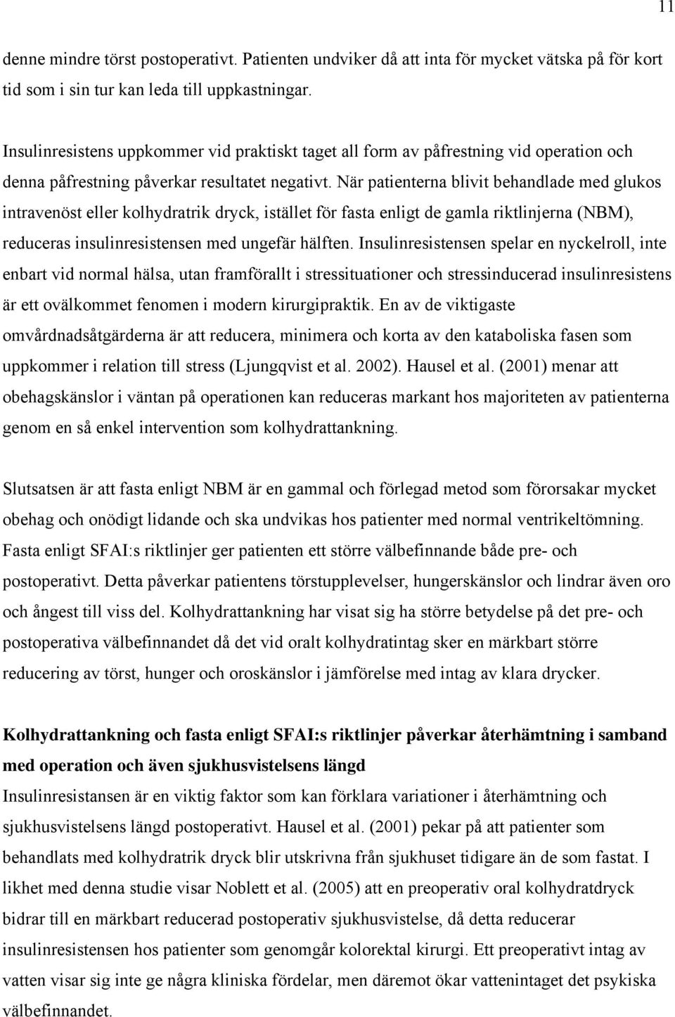 När patienterna blivit behandlade med glukos intravenöst eller kolhydratrik dryck, istället för fasta enligt de gamla riktlinjerna (NBM), reduceras insulinresistensen med ungefär hälften.