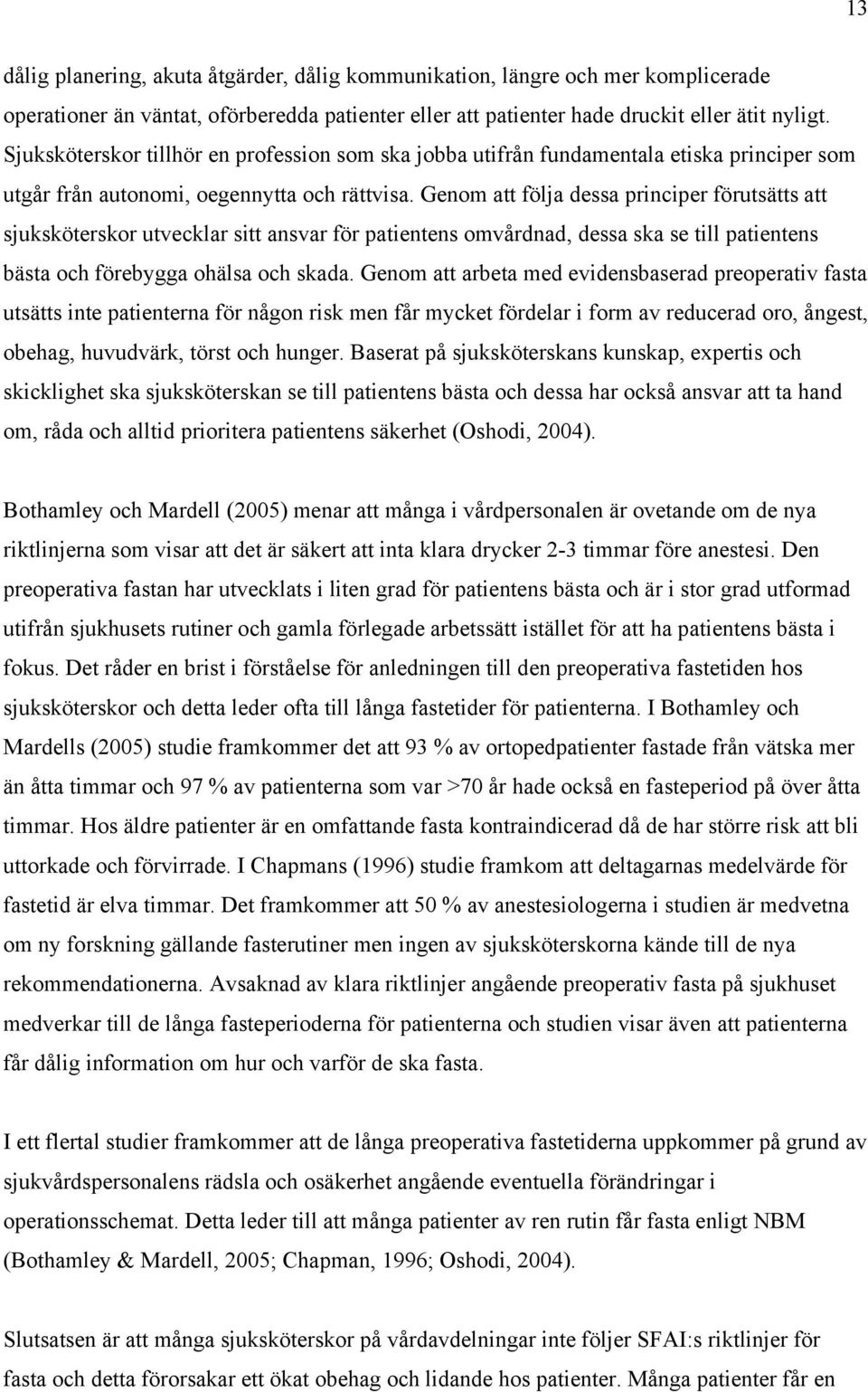 Genom att följa dessa principer förutsätts att sjuksköterskor utvecklar sitt ansvar för patientens omvårdnad, dessa ska se till patientens bästa och förebygga ohälsa och skada.