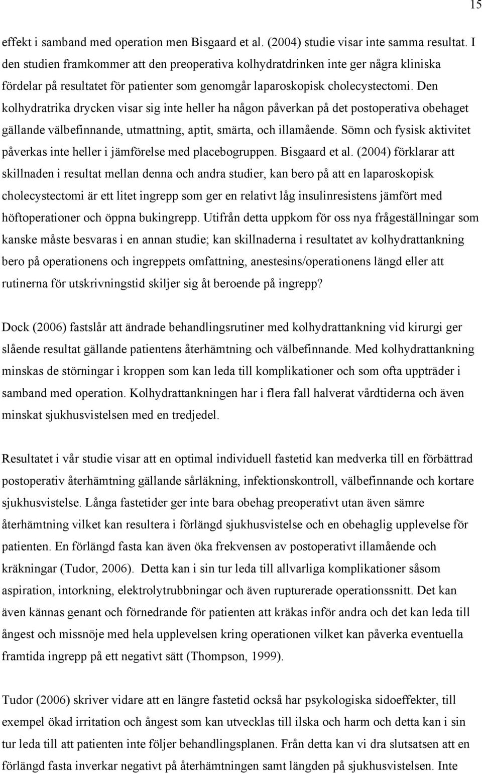 Den kolhydratrika drycken visar sig inte heller ha någon påverkan på det postoperativa obehaget gällande välbefinnande, utmattning, aptit, smärta, och illamående.